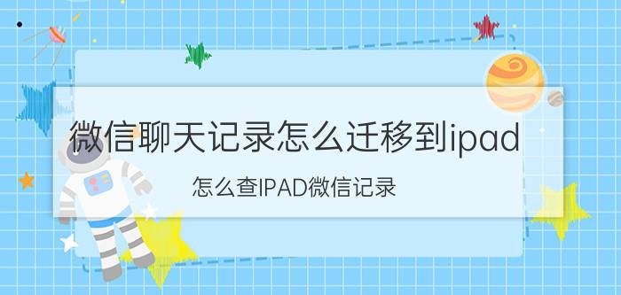 微信聊天记录怎么迁移到ipad 怎么查IPAD微信记录？